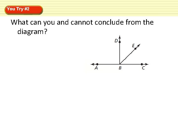 You Try #2 What can you and cannot conclude from the diagram? You Try #2 What can you and cannot conclude from the diagram?
