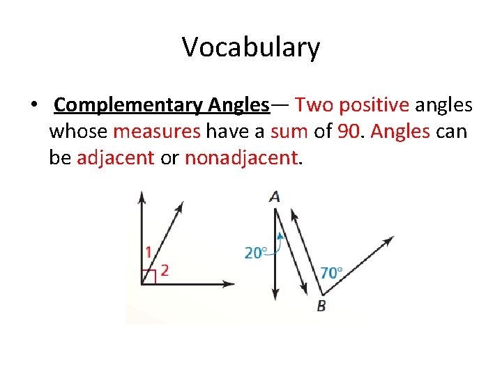 Vocabulary • Complementary Angles— Two positive angles whose measures have a sum of 90. Vocabulary • Complementary Angles— Two positive angles whose measures have a sum of 90.