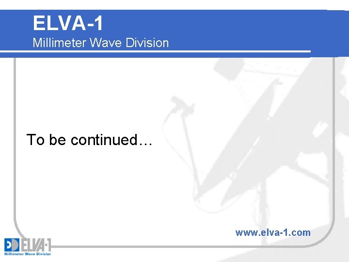 ELVA-1 Millimeter Wave Division To be continued… www. elva-1. com 