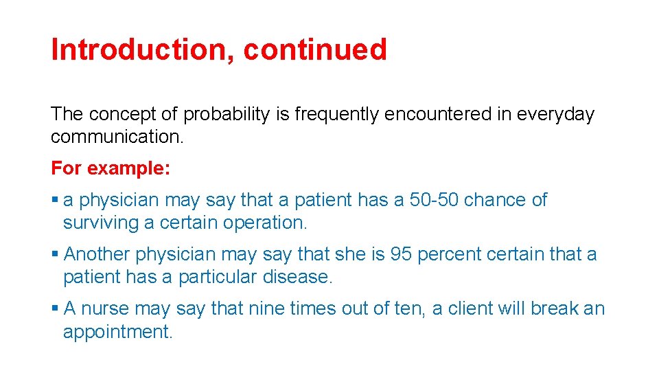 Introduction, continued The concept of probability is frequently encountered in everyday communication. For example: