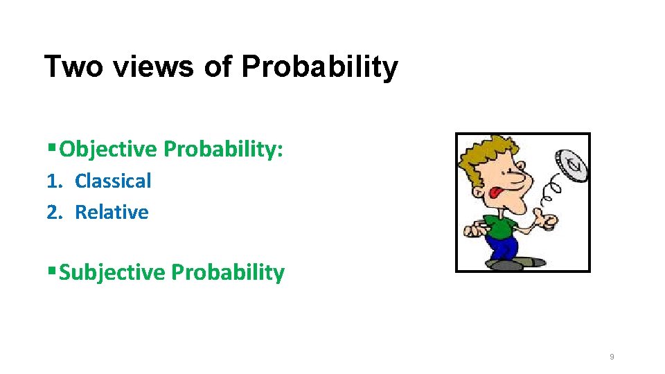 Two views of Probability § Objective Probability: 1. Classical 2. Relative § Subjective Probability
