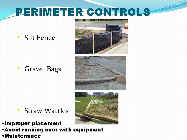PERIMETER CONTROLS • Silt Fence • Gravel Bags • Straw Wattles • Improper placement