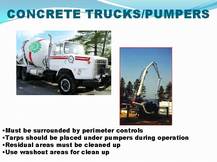 CONCRETE TRUCKS/PUMPERS • Must be surrounded by perimeter controls • Tarps should be placed