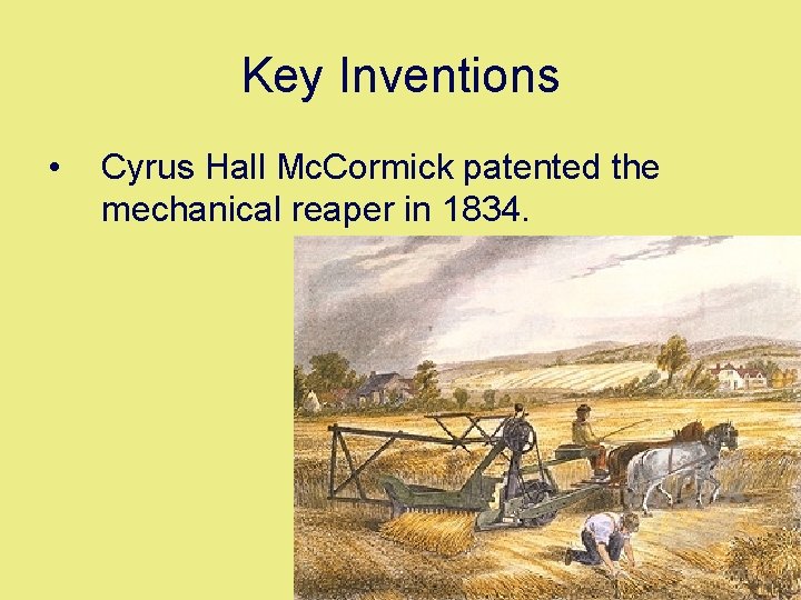 Key Inventions • Cyrus Hall Mc. Cormick patented the mechanical reaper in 1834. 