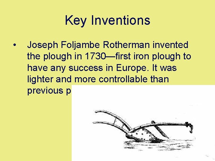 Key Inventions • Joseph Foljambe Rotherman invented the plough in 1730—first iron plough to