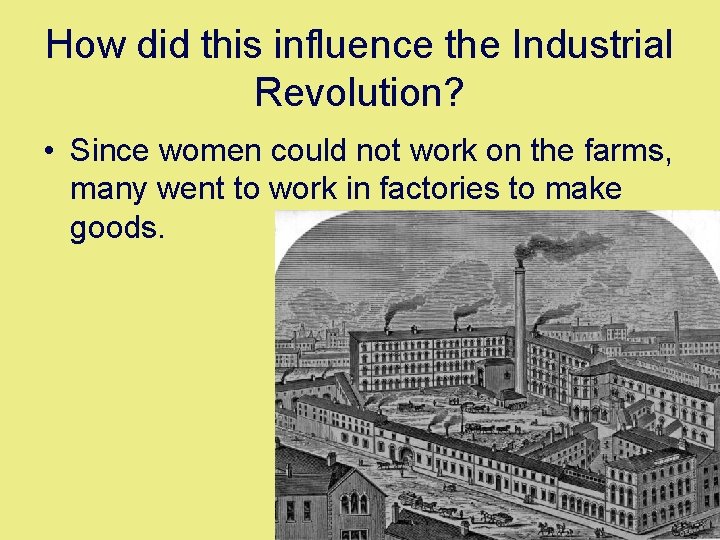 How did this influence the Industrial Revolution? • Since women could not work on
