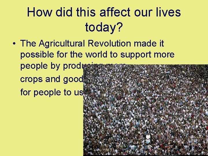How did this affect our lives today? • The Agricultural Revolution made it possible
