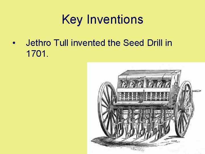 Key Inventions • Jethro Tull invented the Seed Drill in 1701. 