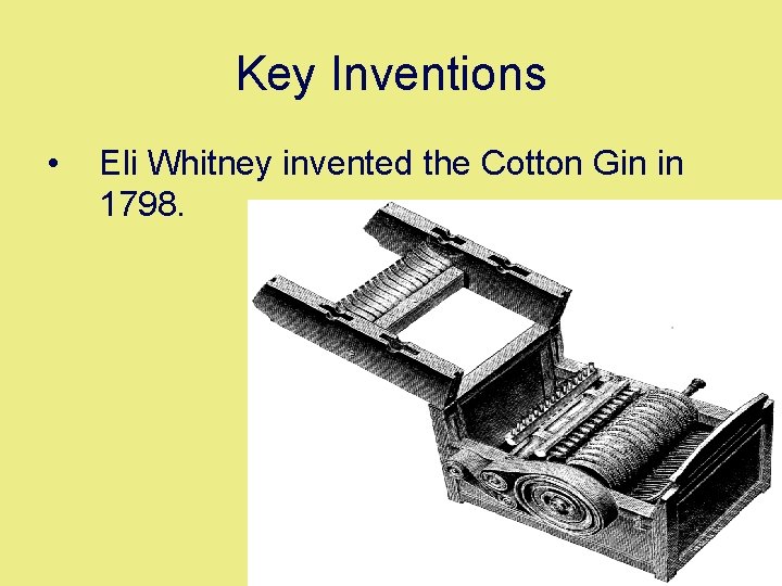 Key Inventions • Eli Whitney invented the Cotton Gin in 1798. 