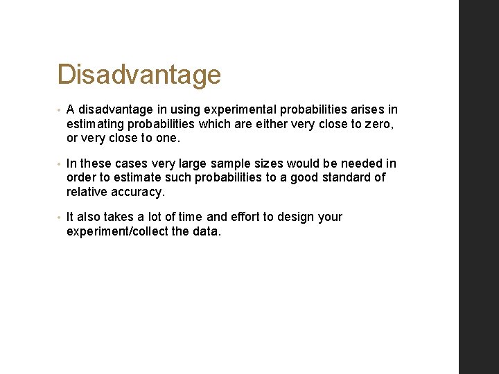 Disadvantage • A disadvantage in using experimental probabilities arises in estimating probabilities which are