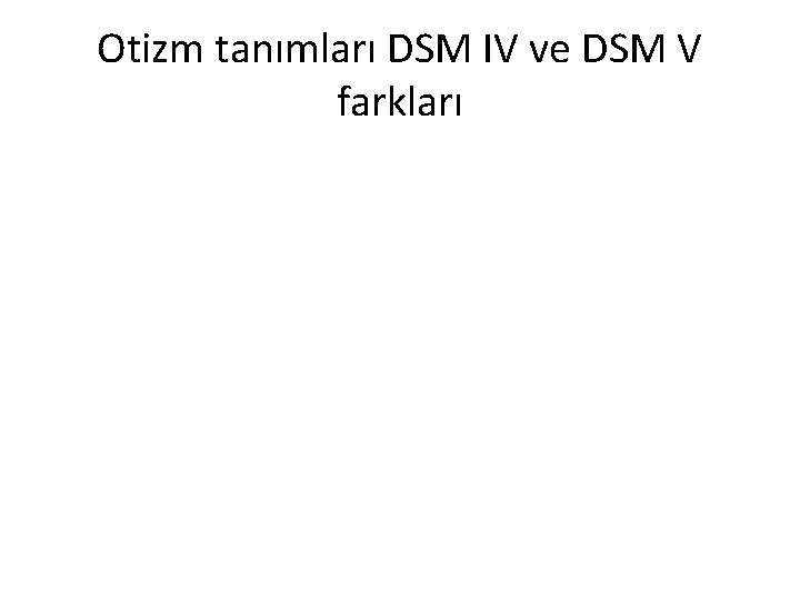 Otizm tanımları DSM IV ve DSM V farkları 