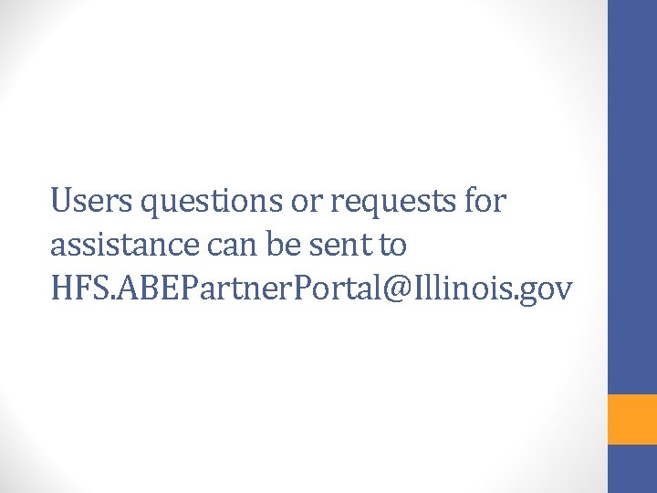 Users questions or requests for assistance can be sent to HFS. ABEPartner. Portal@Illinois. gov