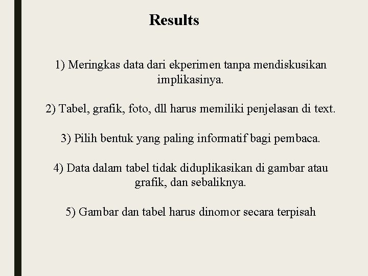 Results 1) Meringkas data dari ekperimen tanpa mendiskusikan implikasinya. 2) Tabel, grafik, foto, dll