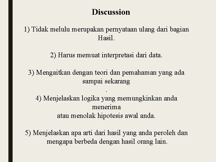 Discussion 1) Tidak melulu merupakan pernyataan ulang dari bagian Hasil. 2) Harus memuat interpretasi