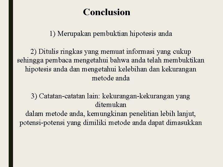Conclusion 1) Merupakan pembuktian hipotesis anda 2) Ditulis ringkas yang memuat informasi yang cukup