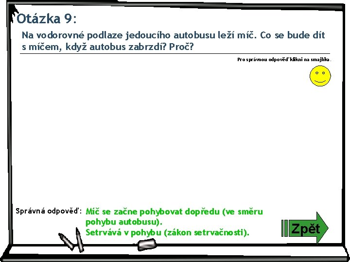 Otázka 9: Na vodorovné podlaze jedoucího autobusu leží míč. Co se bude dít s