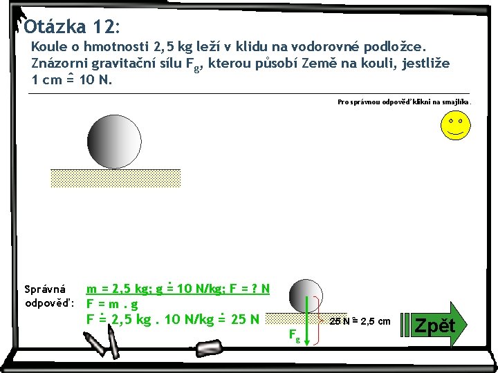 Otázka 12: Koule o hmotnosti 2, 5 kg leží v klidu na vodorovné podložce.