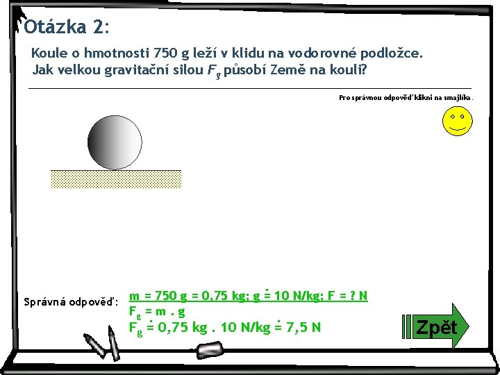 Otázka 2: Koule o hmotnosti 750 g leží v klidu na vodorovné podložce. Jak