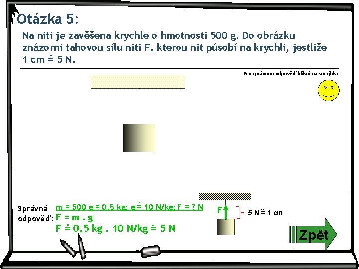 Otázka 5: Na niti je zavěšena krychle o hmotnosti 500 g. Do obrázku znázorni