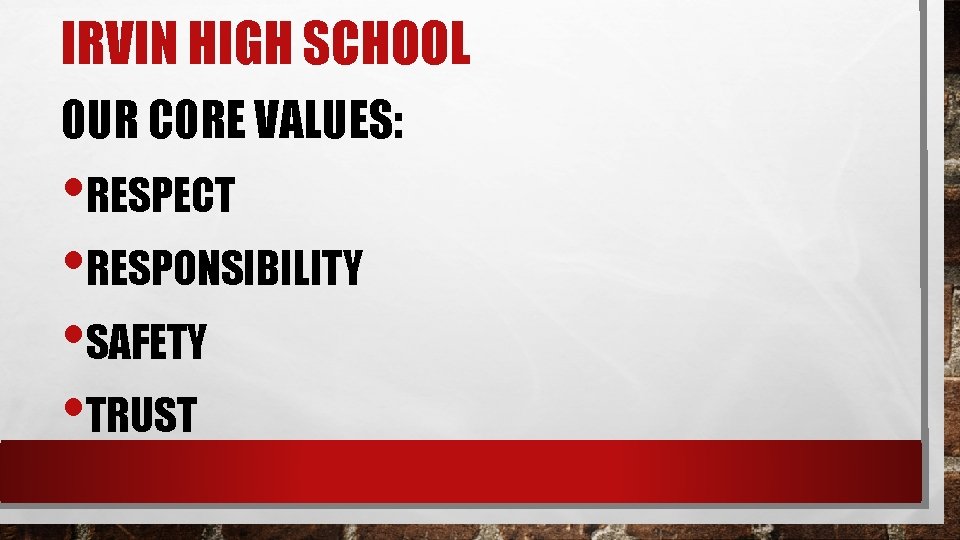 IRVIN HIGH SCHOOL OUR CORE VALUES: • RESPECT • RESPONSIBILITY • SAFETY • TRUST