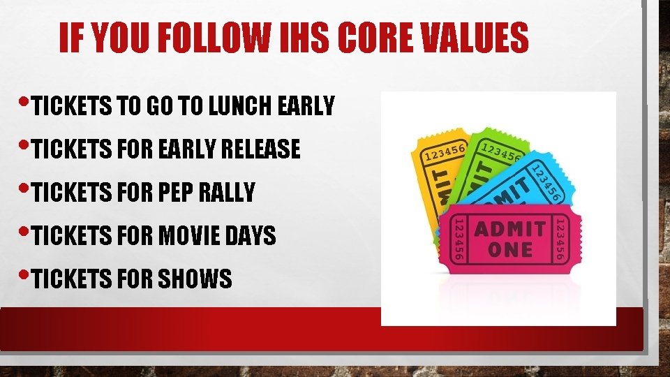 IF YOU FOLLOW IHS CORE VALUES • TICKETS TO GO TO LUNCH EARLY •