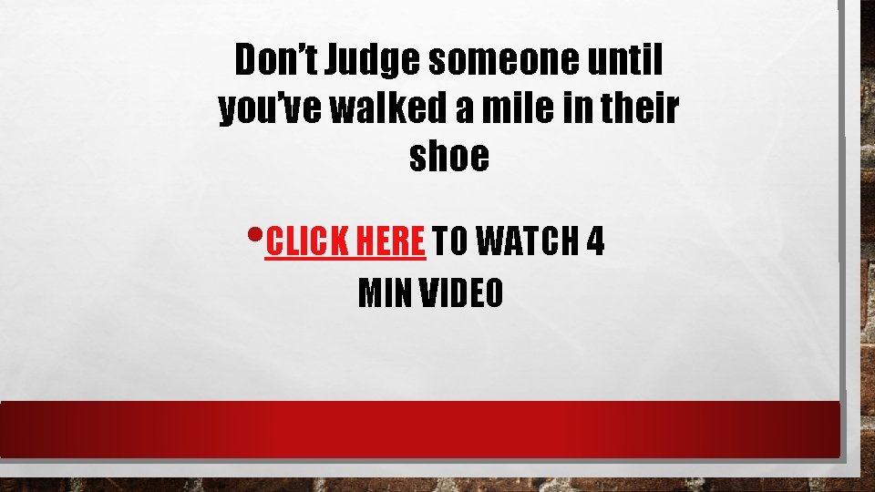Don’t Judge someone until you’ve walked a mile in their shoe • CLICK HERE
