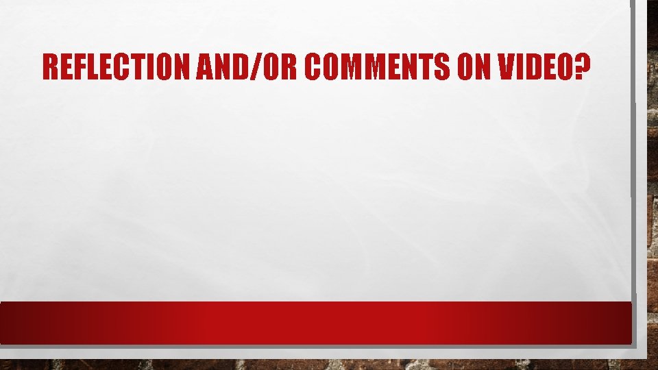 REFLECTION AND/OR COMMENTS ON VIDEO? 