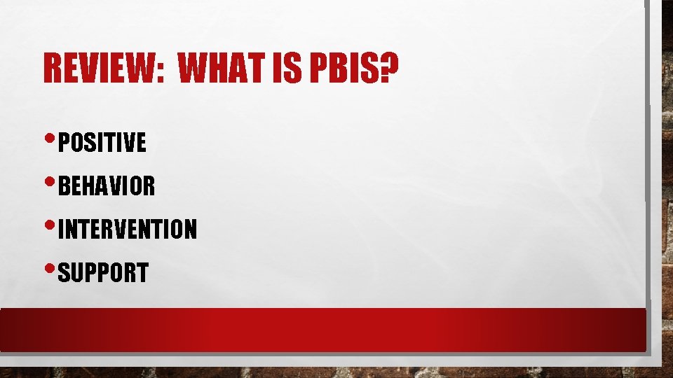 REVIEW: WHAT IS PBIS? • POSITIVE • BEHAVIOR • INTERVENTION • SUPPORT 