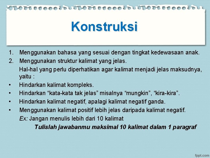 Konstruksi 1. Menggunakan bahasa yang sesuai dengan tingkat kedewasaan anak. 2. Menggunakan struktur kalimat