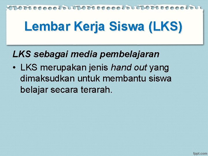 Lembar Kerja Siswa (LKS) LKS sebagai media pembelajaran • LKS merupakan jenis hand out