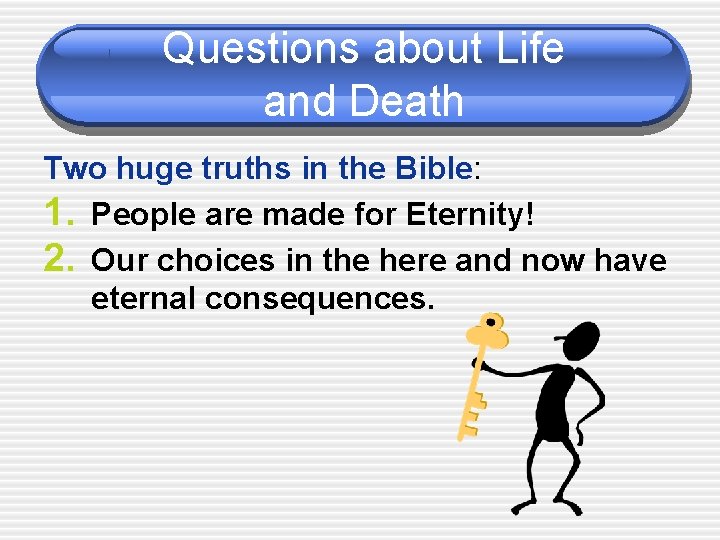 Questions about Life and Death Two huge truths in the Bible: 1. People are