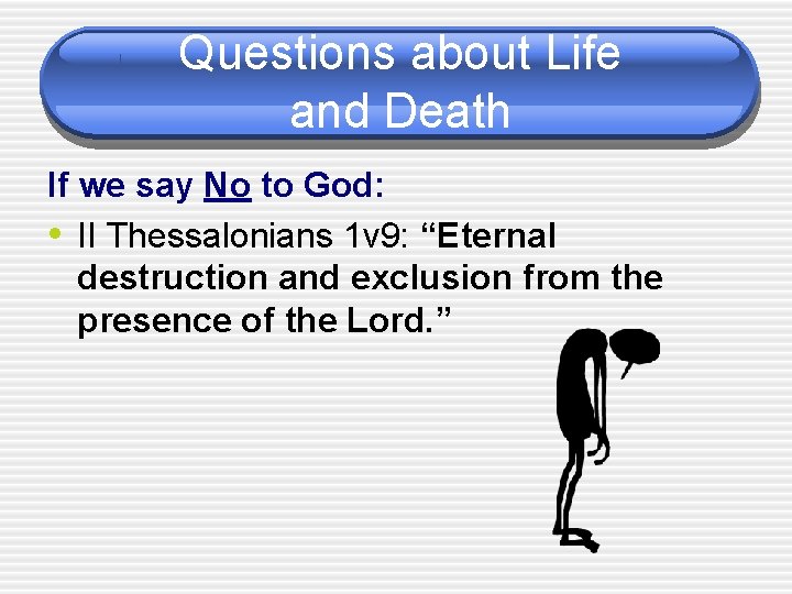 Questions about Life and Death If we say No to God: • II Thessalonians