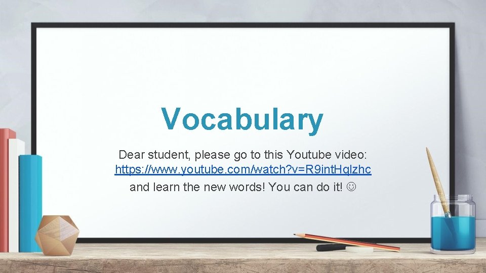 Vocabulary Dear student, please go to this Youtube video: https: //www. youtube. com/watch? v=R