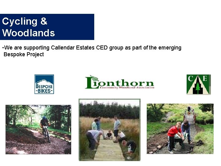 Cycling & Woodlands n • We are supporting Callendar Estates CED group as part