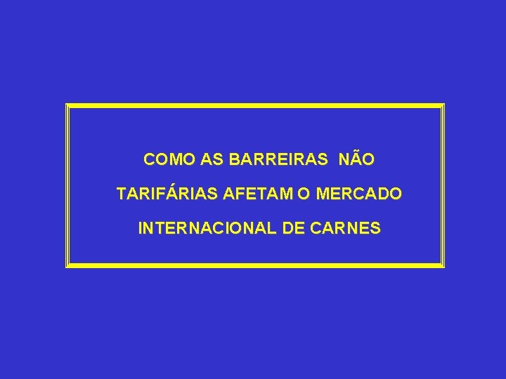 COMO AS BARREIRAS NÃO TARIFÁRIAS AFETAM O MERCADO INTERNACIONAL DE CARNES 