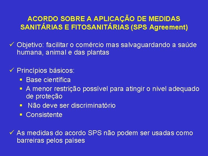 ACORDO SOBRE A APLICAÇÃO DE MEDIDAS SANITÁRIAS E FITOSANITÁRIAS (SPS Agreement) ü Objetivo: facilitar