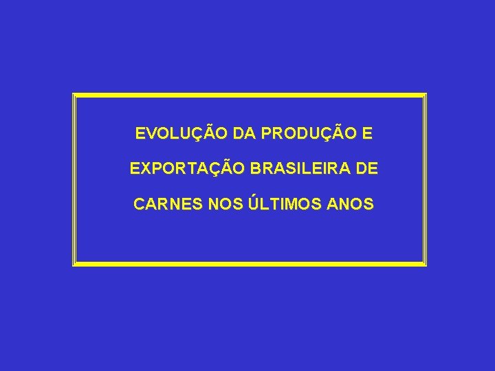 EVOLUÇÃO DA PRODUÇÃO E EXPORTAÇÃO BRASILEIRA DE CARNES NOS ÚLTIMOS ANOS 