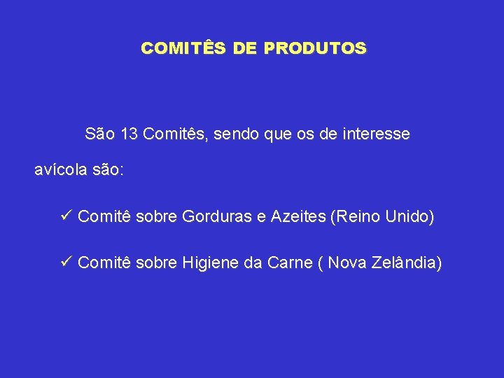 COMITÊS DE PRODUTOS São 13 Comitês, sendo que os de interesse avícola são: ü