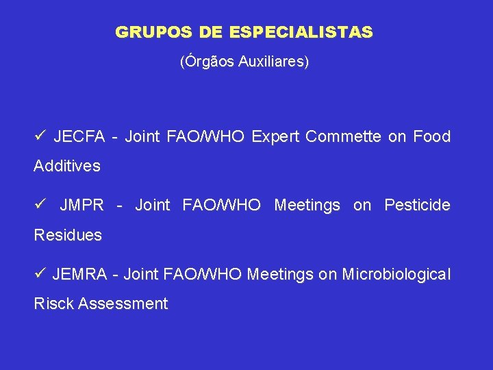 GRUPOS DE ESPECIALISTAS (Órgãos Auxiliares) ü JECFA - Joint FAO/WHO Expert Commette on Food