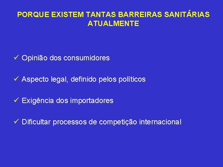 PORQUE EXISTEM TANTAS BARREIRAS SANITÁRIAS ATUALMENTE ü Opinião dos consumidores ü Aspecto legal, definido