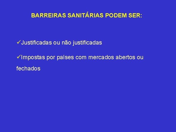 BARREIRAS SANITÁRIAS PODEM SER: üJustificadas ou não justificadas üImpostas por países com mercados abertos