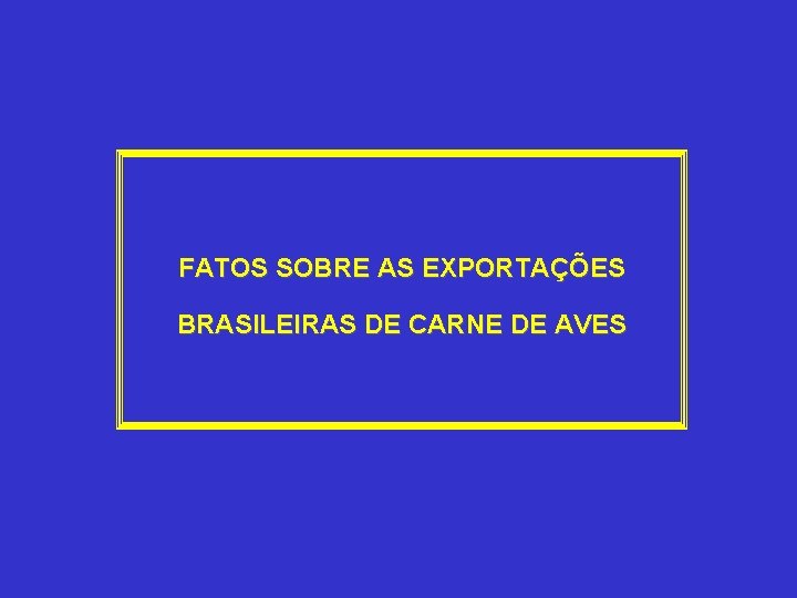 FATOS SOBRE AS EXPORTAÇÕES BRASILEIRAS DE CARNE DE AVES 