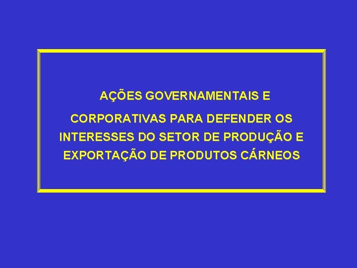 AÇÕES GOVERNAMENTAIS E CORPORATIVAS PARA DEFENDER OS INTERESSES DO SETOR DE PRODUÇÃO E EXPORTAÇÃO