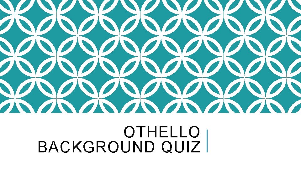 OTHELLO BACKGROUND QUIZ 