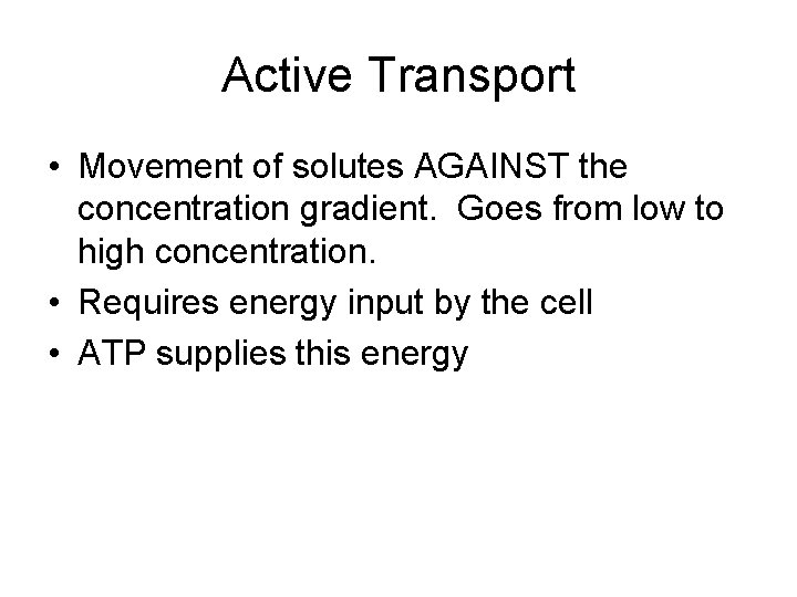 Active Transport • Movement of solutes AGAINST the concentration gradient. Goes from low to