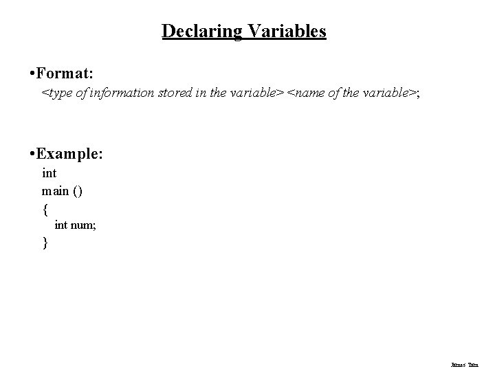 Declaring Variables • Format: <type of information stored in the variable> <name of the