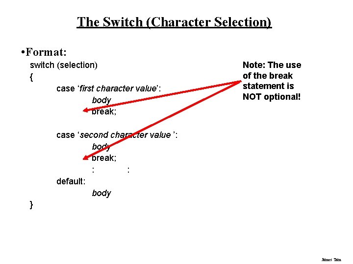 The Switch (Character Selection) • Format: switch (selection) { case ‘first character value’: body