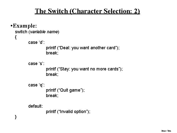 The Switch (Character Selection: 2) • Example: switch (variable name) { case ‘d’: printf