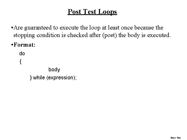 Post Test Loops • Are guaranteed to execute the loop at least once because