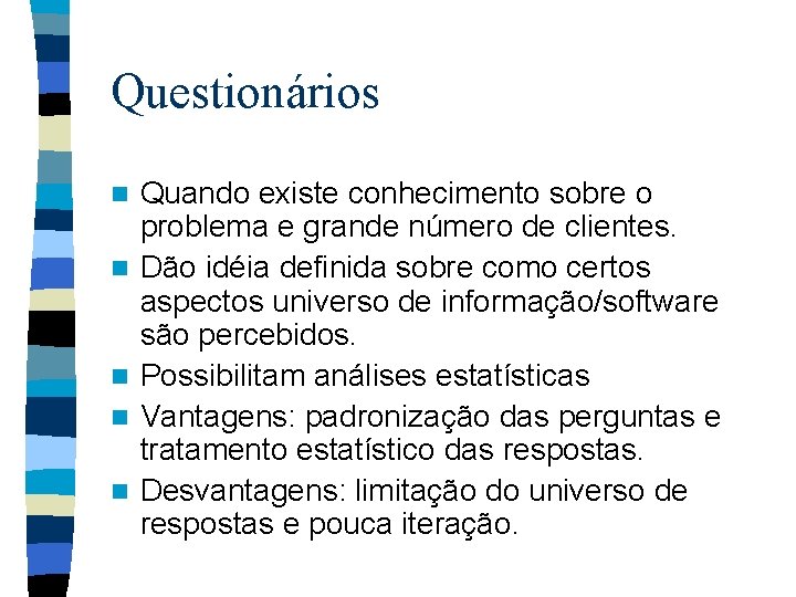 Questionários n n n Quando existe conhecimento sobre o problema e grande número de